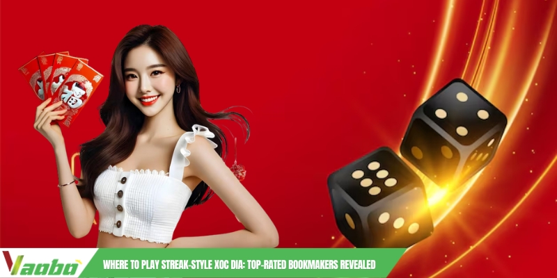 Where to Play Streak-style Xoc Dia: Top-Rated Bookmakers Revealed