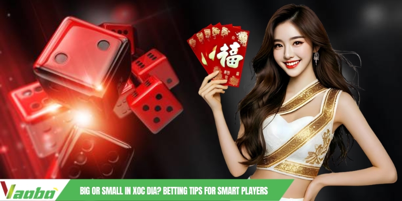 Big or Small in Xoc Dia? Betting Tips for Smart Players